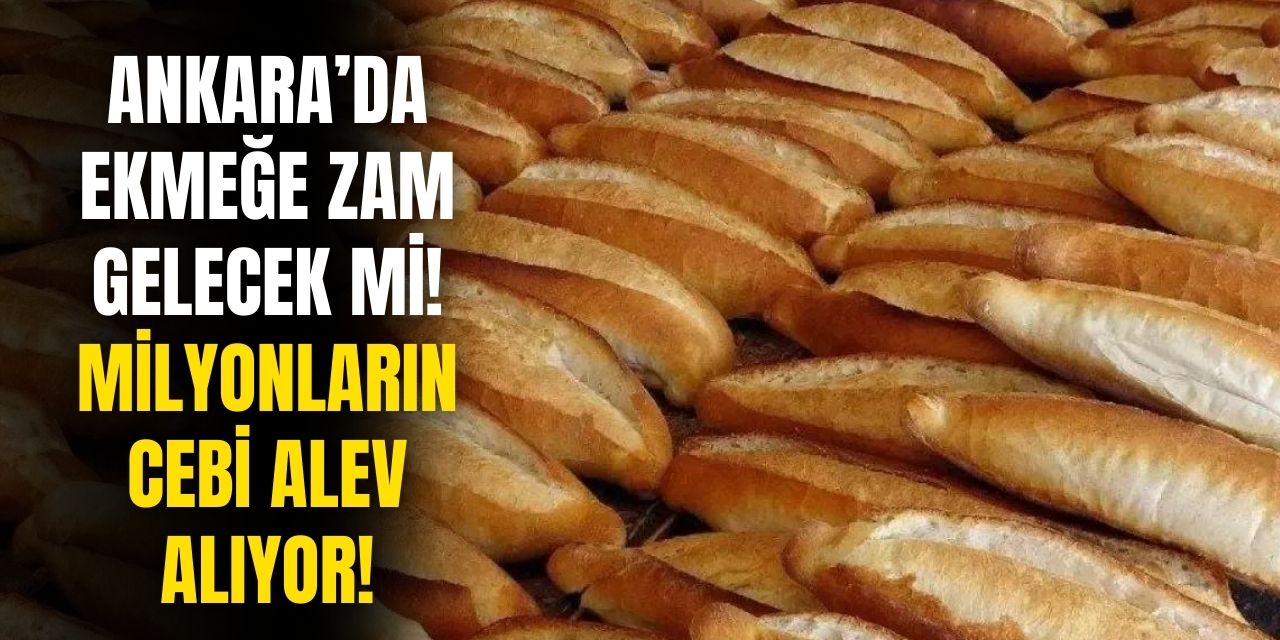 Ankaralılar bu ZAMMA çok tedirgin olacak! Ekmeğe zam gelebilir 'Daha ne kadar olacak?'