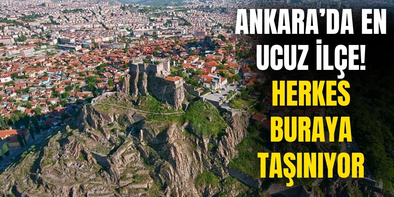 Ankara'nın en ucuz illeri listesi belli oldu! Ankara'da herkes buralarda yaşamak istiyor