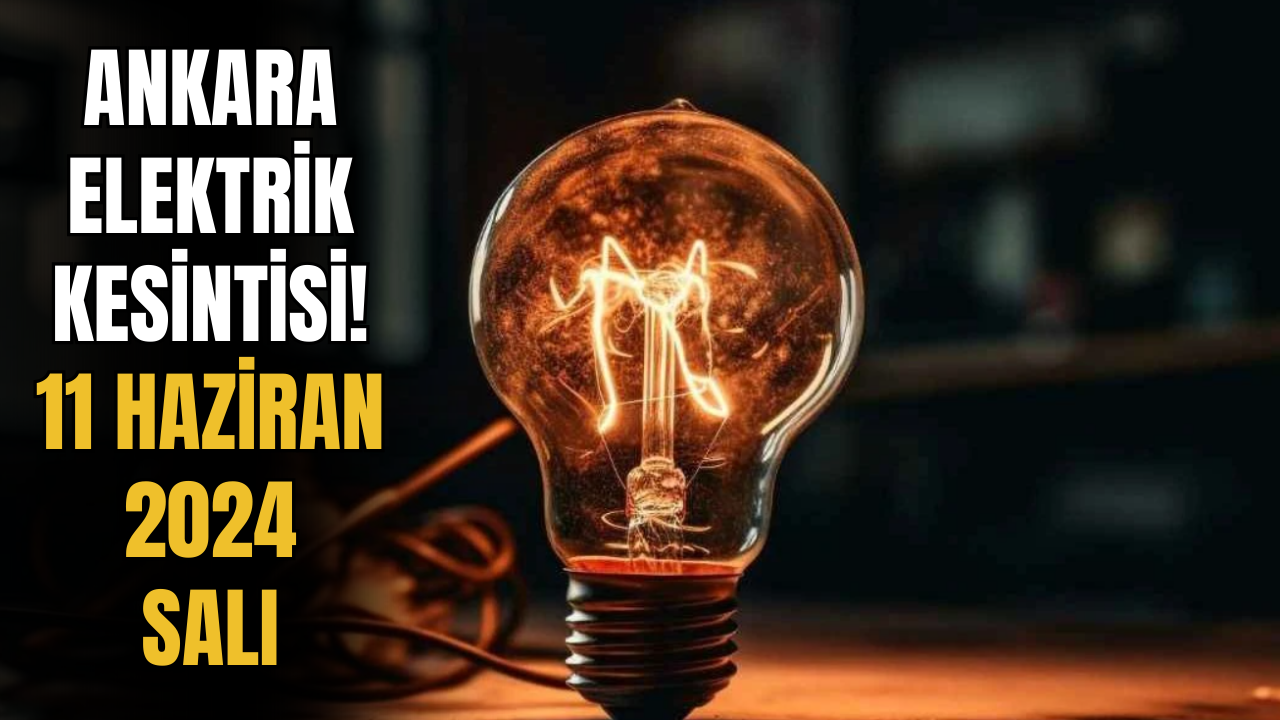 Ankara Elektrik Kesintisi! 11 Haziran 2024 Elektrik Kesinti Detayları