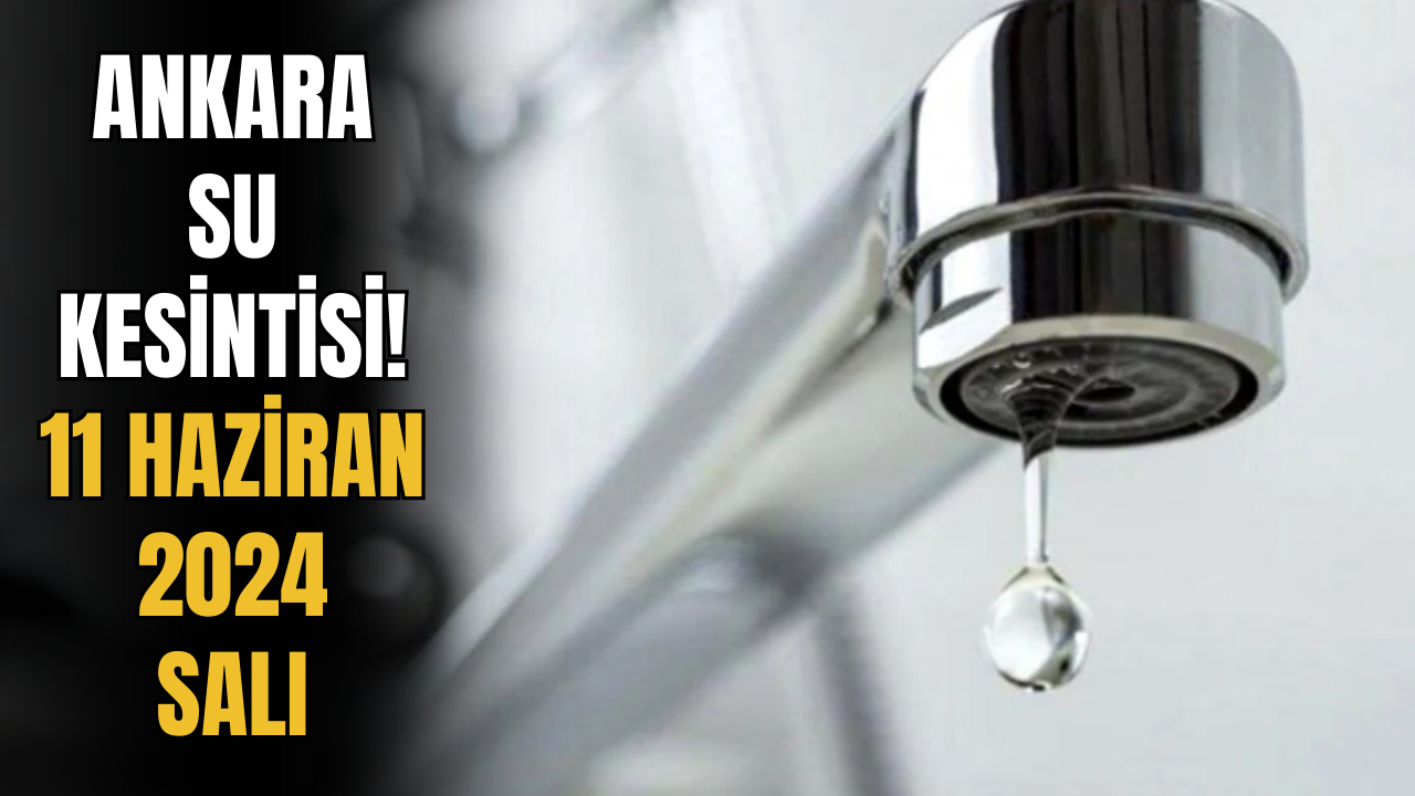 Ankara'nın O İlçesinde Sular Kesilecek! 11 Haziran Ankara Su Kesintisi