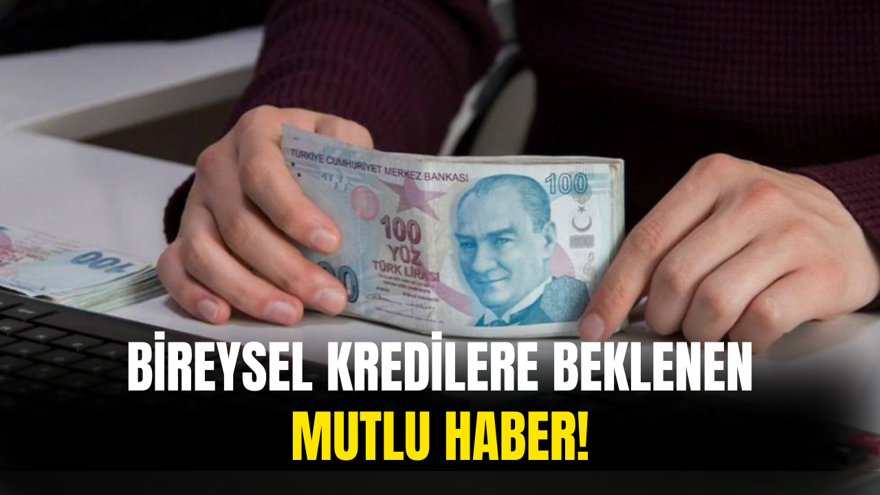 Bireysel Kredilere Mutlu Haber Geliyor! Beklenen Müjde