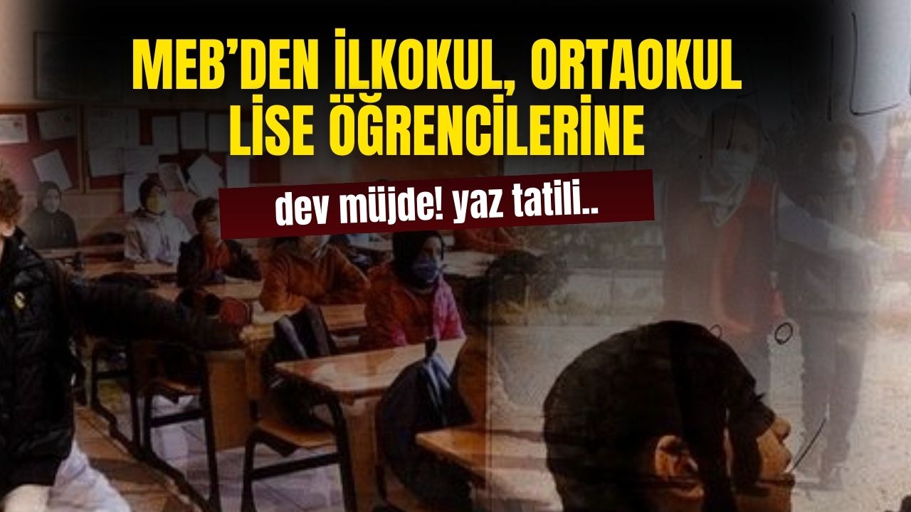 MEB'den dev hamle! 1 2 3 4 5 6 8 9 10 11 ve 12. sınıfa gidenler için yaz tatili süresi değişti