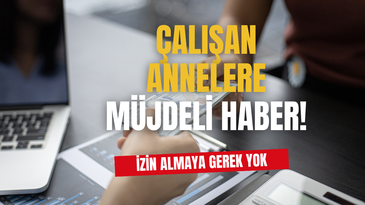 Çalışan Annelere Müjdeli Haber Geldi! Artık İzin Almaya Gerek Yok