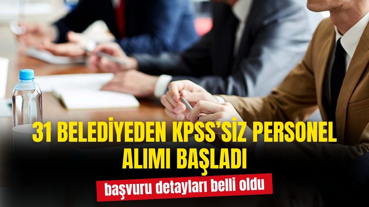 Yerel seçim sonrası 31 belediye KPSS'siz personel alımı yapacak! Zabıta, sekreter, destek personeli, işçi alımı