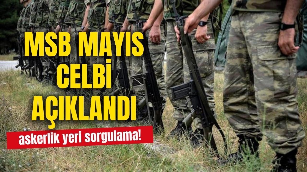 MSB Mayıs 2024 celbi açıklandı! MSB askerlik yeri sorgulama ekranı