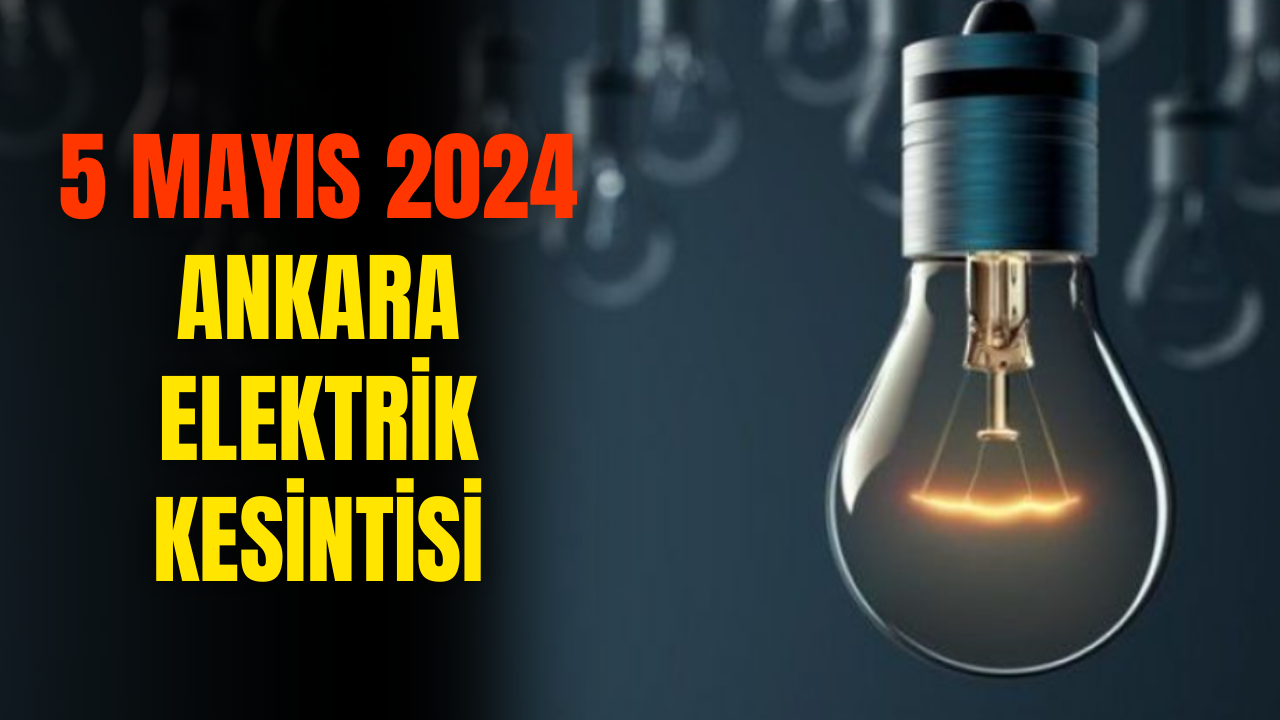Ankara Elektrik Kesintisi! 5 Mayıs 2024 Güncel Elektrik Kesintisi Olacak Yerler