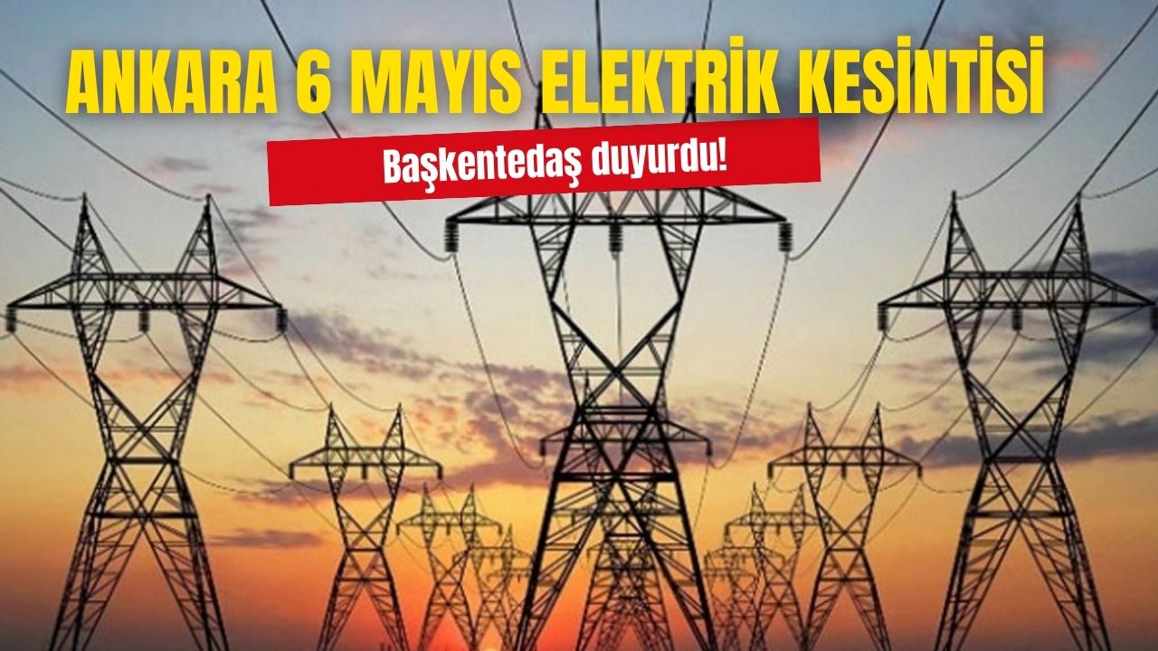 Başkentedaş 6 Mayıs elektrik kesintisi! 6 Mayıs Pazartesi Ankara elektrik kesintisi var mı?