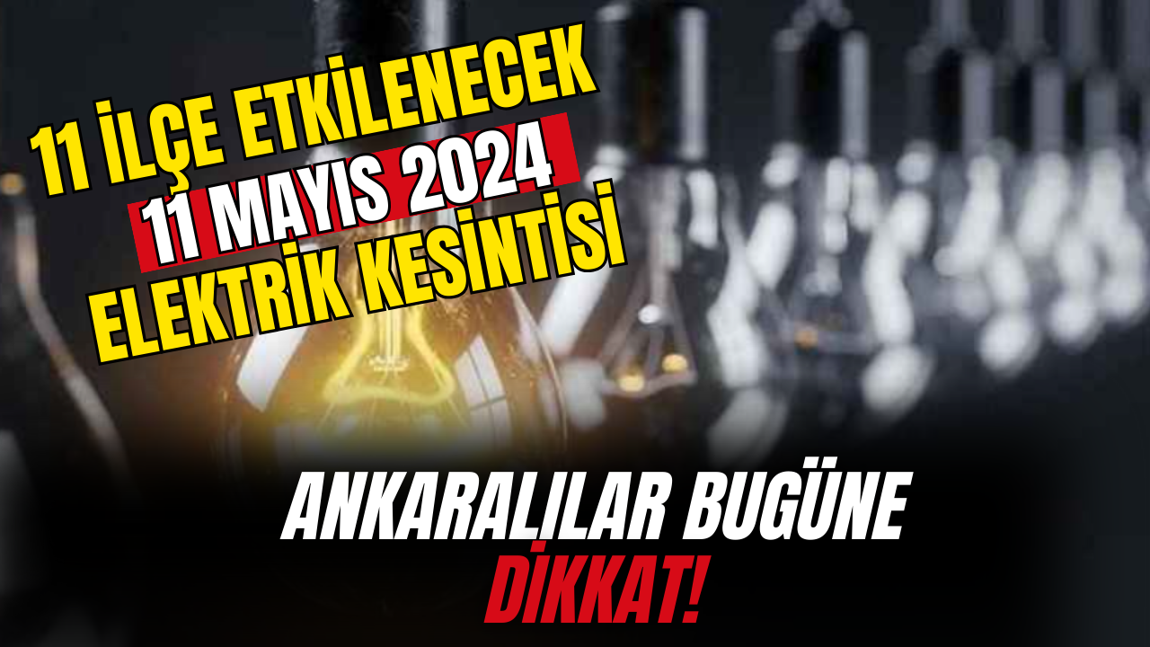 Ankaralılar Hazırlıklı Olun! 11 Mayıs 2024 Ankara Elektrik Kesintisi Olacak Yerler