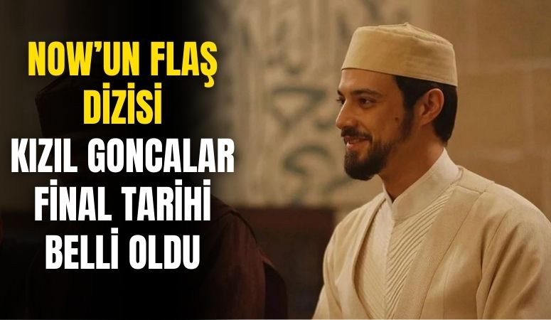 Now Tv'nin reyting rekortmeni dizisi Kızıl Goncalar'ın final tarihi açıklandı