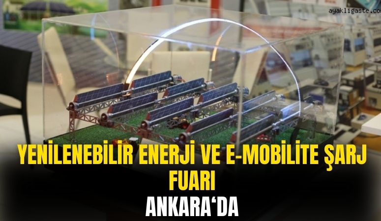 Yenilenebilir Enerji ve e-Mobilite Şarj Fuarı Ankara'da İlgililerle Buluşacak!