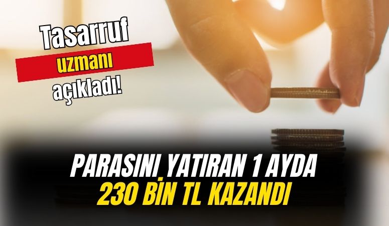 Tasarruf uzmanı açıkladı! Parasını yatıran 1 ayda 230 bin TL kazandı