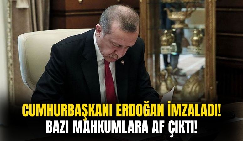 Cumhurbaşkanı Erdoğan'ın İmzası ile Bazı Mahkumlara Af Çıktı!