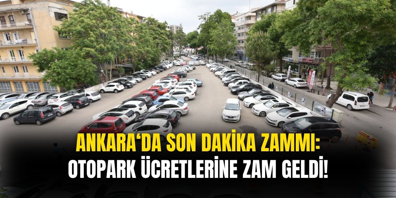 SON DAKİKA! Ankara'da Otopark Ücretlerine Zam Geldi