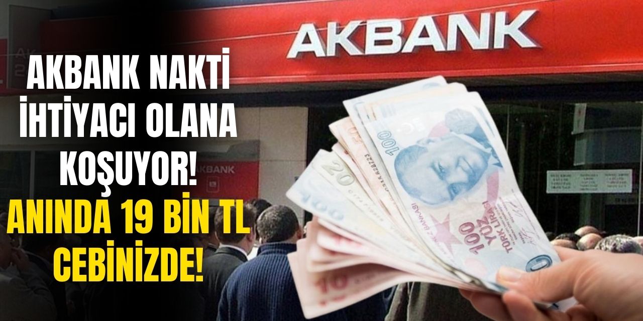 Akbank tek tıkla başvuru yapanlara 19 bin TL verecek! Bu fırsat kaçırılmaz